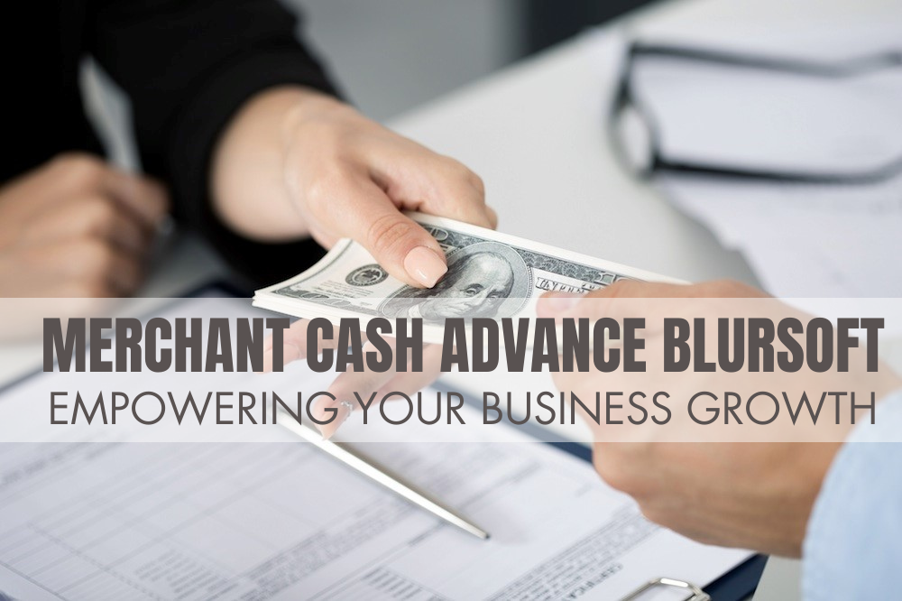 Merchant Cash Advance Blursoft: Empowering Your Business Growth