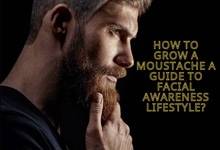 How to Grow a Moustache a Guide to Facial Awareness Lifestyle