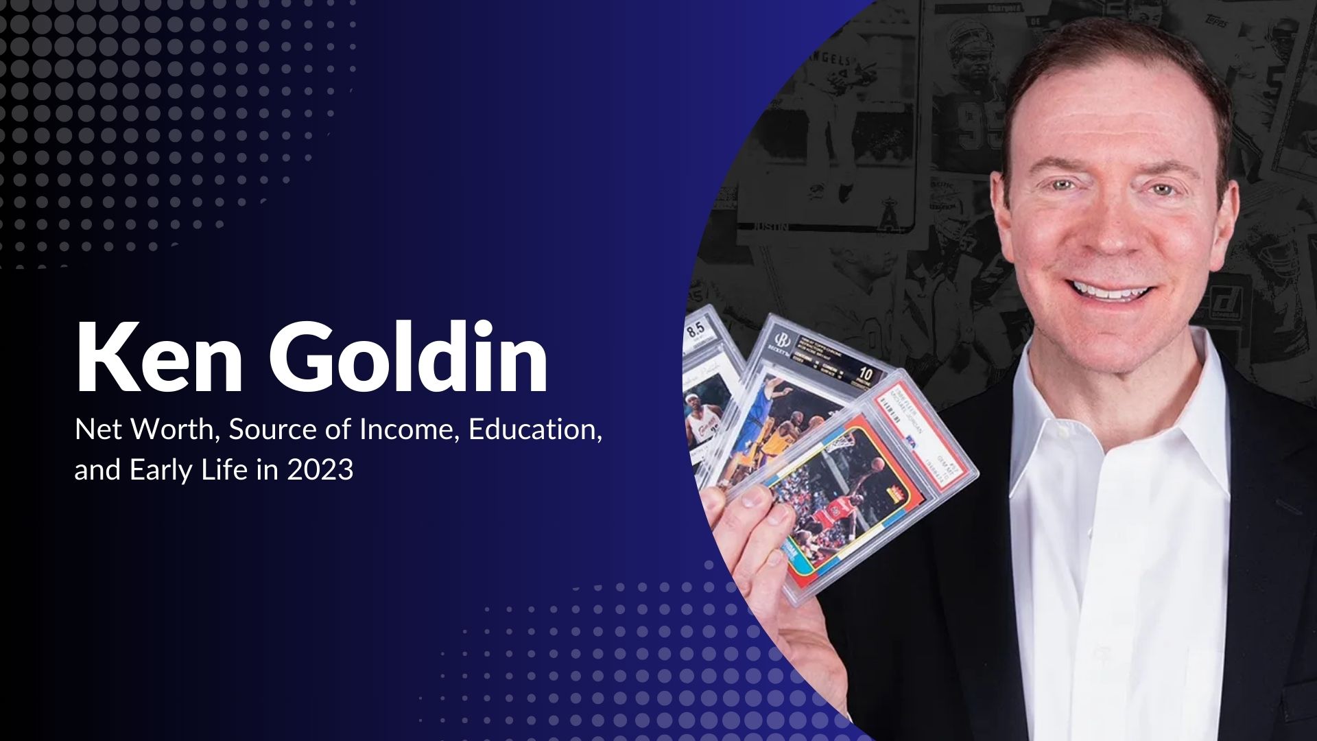 Ken Goldin Net Worth, Source of Income, Education, and Early Life in 2023