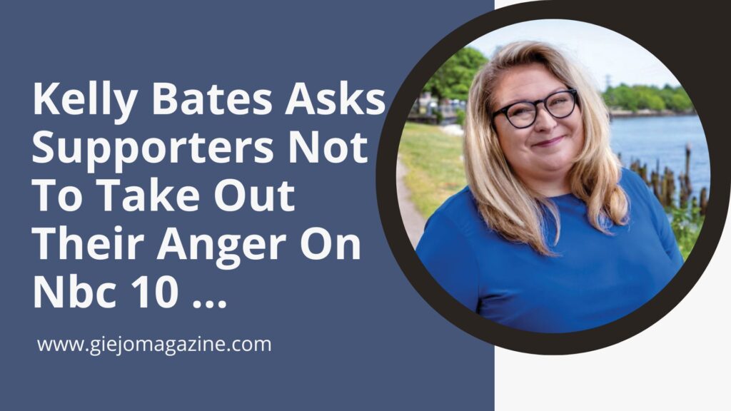 Kelly Bates Asks Supporters Not To Take Out Their Anger On Nbc 10 …